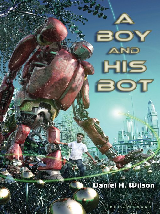 Title details for A Boy and His Bot by Daniel H. Wilson - Available